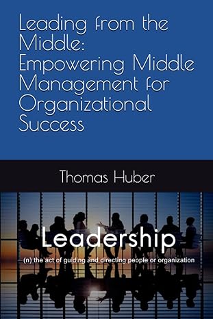 leading from the middle empowering middle management for organizational success 1st edition dr thomas patrick