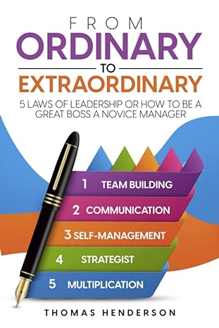 from ordinary to extraordinary 5 laws of leadership or how to be a great boss a novice manager 1st edition