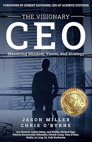 the visionary ceo mastering mindset vision and strategy 1st edition jason miller ,chris obyrne ,jon hoerauf