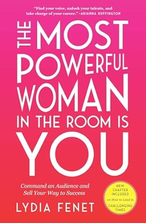 the most powerful woman in the room is you command an audience and sell your way to success 1st edition lydia