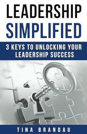 leadership simplified 3 keys to unlocking your leadership success 1st edition tina brandau 979-8985558241