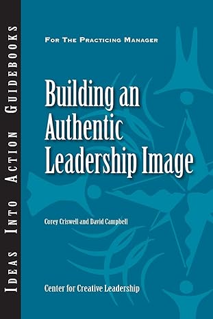 building an authentic leadership image 1st edition corey criswell ,david p. campbell 1604910038,
