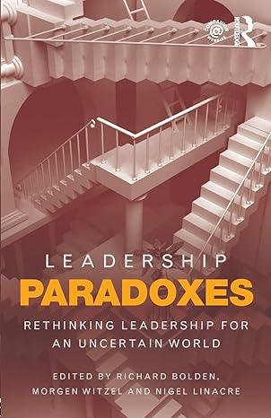 leadership paradoxes rethinking leadership for an uncertain world 1st edition richard bolden ,morgen witzel