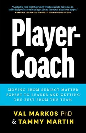 player coach how to shift from subject matter expert to leader and get the best from the team 1st edition val
