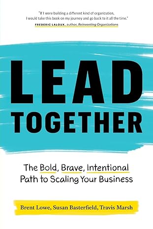 lead together the bold brave intentional path to scaling your business 1st edition brent lowe ,susan
