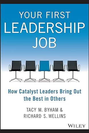your first leadership job how catalyst leaders bring out the best in others 1st edition tacy m. byham