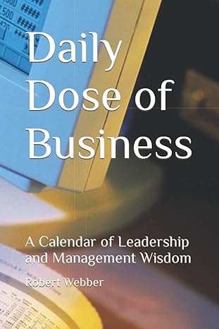 daily dose of business a calendar of leadership and management wisdom 1st edition robert i. webber
