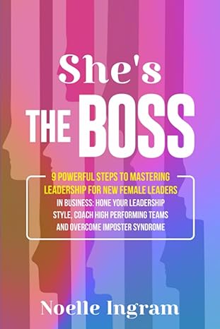 shes the boss 9 powerful steps to mastering leadership for new female leaders in business hone your