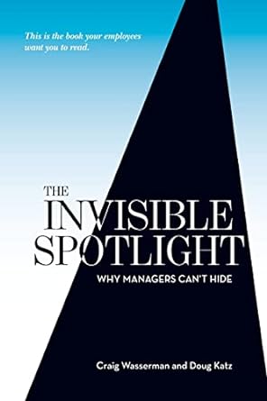 the invisible spotlight why managers can not hide 1st edition craig w. wasserman ,doug katz 1460926013,