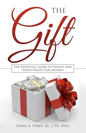 the gift the essential guide to money and investments for women 1st edition mark a parks jr. 1733332804,