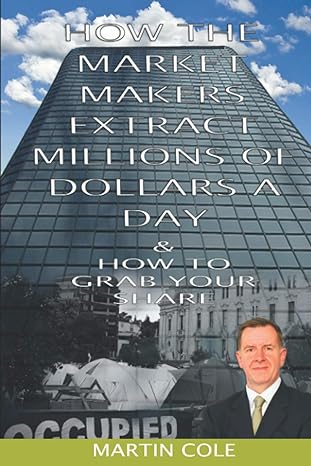 how the market makers extract millions of dollars a day and how to grab your share 1st edition martin cole