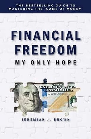 financial freedom my only hope the bestselling guide to mastering the game of money 1st edition jeremiah