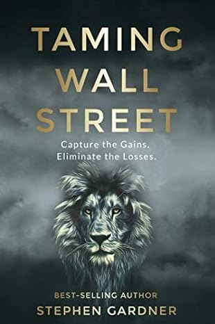 taming wall street capture the gains eliminate the losses 1st edition mr. stephen e gardner 1729340075,