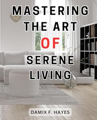 mastering the art of serene living discover the secrets to cultivating serenity and finding balance in a
