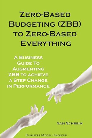 zero based budgeting to zero based everything a business guide to augmenting zero based budgeting to achieve