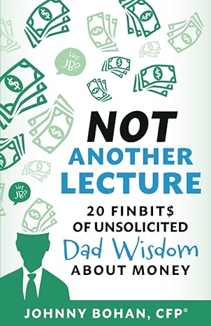not another lecture 20 finbit$ of unsolicited dad wisdom about money 1st edition johnny bohan 979-8986909004
