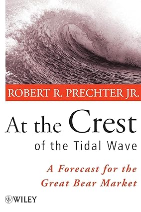 at the crest of the tidal wave a forecast for the great bear market abridged edition robert r. prechter jr.