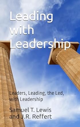 leading with leadership leaders leading the led with leadership 1st edition samuel t lewis , jeff j r reffert