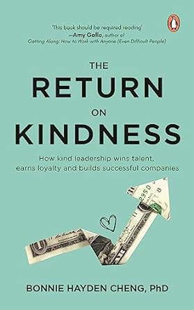 the return on kindness how kind leadership wins talent earns loyalty and builds successful companies 1st