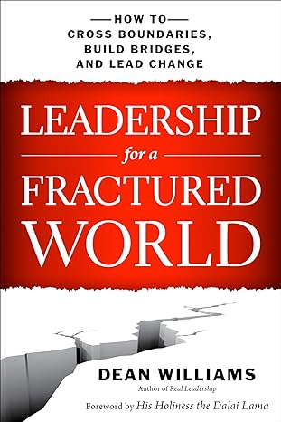leadership for a fractured world how to cross boundaries build bridges and lead change 1st edition dean