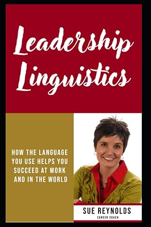 leadership linguistics how the language you use will determine your success at work and in the world 1st