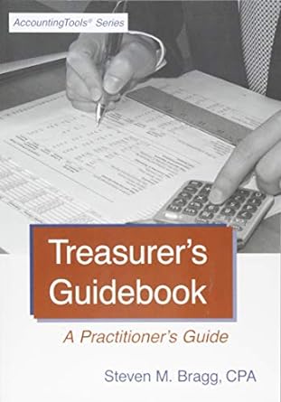 treasurer s guidebook a practitioner s guide 1st edition steven m. bragg 1938910621, 978-1938910623