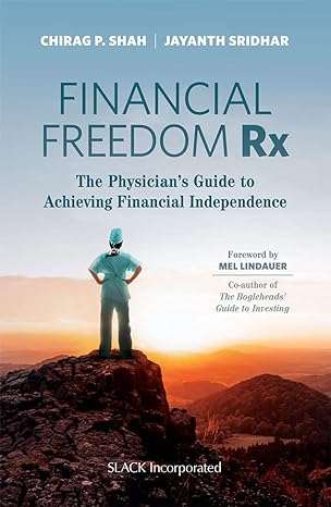 financial freedom rx the physician s guide to achieving financial independence 1st edition chirag p. shah md