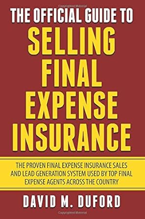 the official guide to selling final expense insurance the proven final expense insurance sales and lead