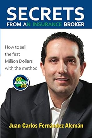 secrets from an insurance broker how to sell the first million dollars with the method gojuancago 1st edition