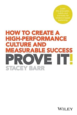 prove it how to create a high performance culture and measurable success 1st edition stacey barr 0730336220,
