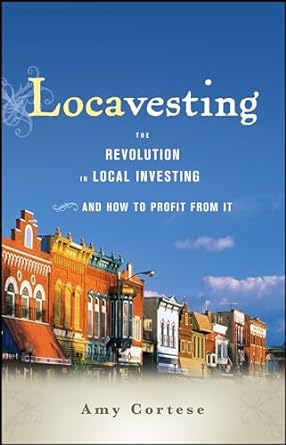 locavesting the revolution in local investing and how to profit from it 1st edition amy cortese 1118972732,