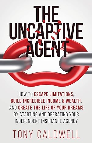 the uncaptive agent how to escape limitations build incredible income and wealth and create the life of your
