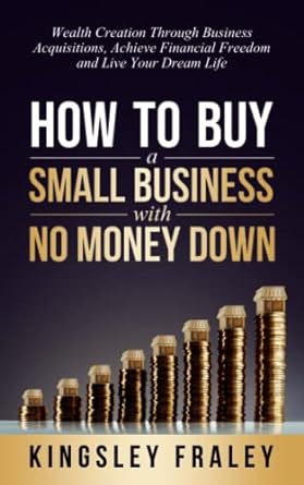 how to buy a small business with no money down wealth creation through business acquisitions achieve