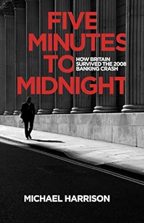 five minutes to midnight how britain survived the 2008 banking crash 1st edition mr michael harrison