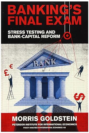 banking s final exam stress testing and bank capital reform 1st edition morris goldstein 0881327050,
