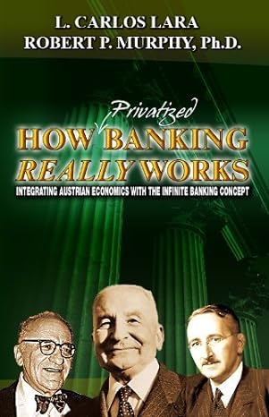 how privatized banking really works integrating austrian economics with the infinite banking concept 1st