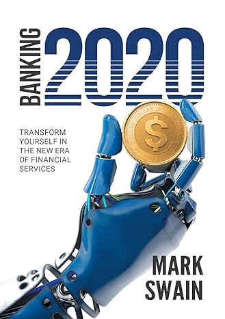 banking 2020 transform yourself in the new era of financial services 1st edition mark swain 0648402509,