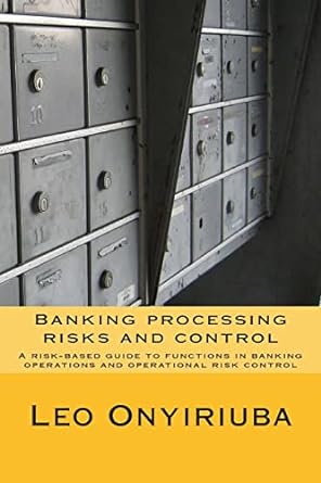 banking processing risks and control a risk based guide to functions in banking operations and operational