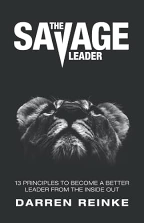 the savage leader 13 principles to become a better leader from the inside out 1st edition mr. darren douglas