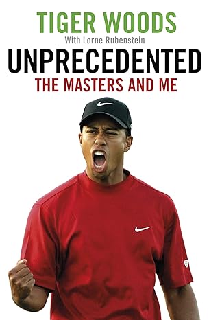 unprecedented the masters and me 1st edition tiger woods with lorne rubenstein 0751568007, 978-0751568004