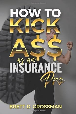 how to kick ass as an insurance pro 1st edition brett d grossman 979-8630007902