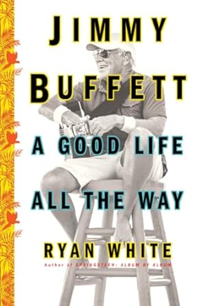 jimmy buffett a good life all the way 1st edition ryan white 1501132563, 978-1501132568
