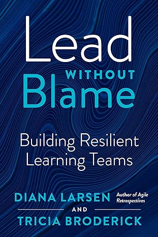 lead without blame building resilient learning teams 1st edition diana larsen ,tricia broderick 1523000546,