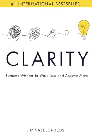 clarity business wisdom to work less and achieve more 1st edition jim vaselopulos 979-8988956402