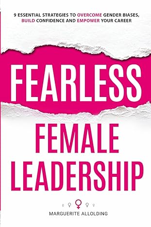 fearless female leadership 9 essential strategies to overcome gender biases build confidence and empower your