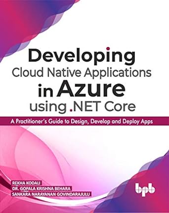 developing cloud native applications in azure using .net core a practitioners guide to design develop and