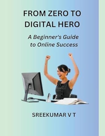 from zero to digital hero a beginners guide to online success 1st edition v t sreekumar 979-8223957720