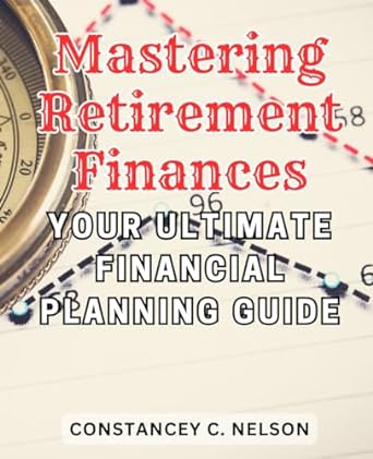 mastering retirement finances your ultimate financial planning guide navigate the path to financial success