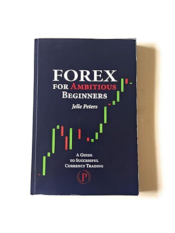 forex for ambitious beginners a guide to successful currency trading 1st edition jelle peters 9081082140,