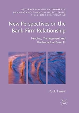 new perspectives on the bank firm relationship lending management and the impact of basel iii 1st edition